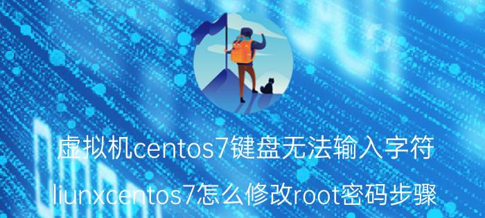 虚拟机centos7键盘无法输入字符 liunxcentos7怎么修改root密码步骤？